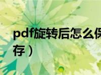 pdf旋转后怎么保存视频（pdf旋转后怎么保存）