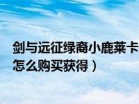 剑与远征绿裔小鹿莱卡先培养谁（剑与远征小鹿莱卡新皮肤怎么购买获得）