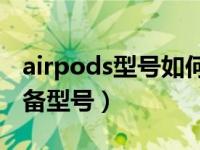 airpods型号如何查看（AirPods怎么查询设备型号）