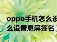 oppo手机怎么设置弹屏字幕（OPPO手机怎么设置息屏签名）