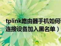 tplink路由器手机如何设置白名单（TP-LINK路由器怎么已连接设备加入黑名单）