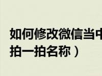 如何修改微信当中拍一拍的名称（微信如何改拍一拍名称）