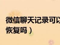 微信聊天记录可以恢复吗（微信聊天记录可以恢复吗）