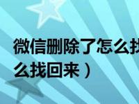 微信删除了怎么找回来的好友（微信删除了怎么找回来）