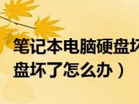 笔记本电脑硬盘坏了怎么修复（笔记本电脑硬盘坏了怎么办）