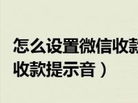 怎么设置微信收款提示音静音（怎么设置微信收款提示音）