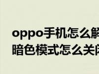 oppo手机怎么解除暗色模式（OPPO手机的暗色模式怎么关闭）