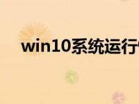 win10系统运行慢（win10运行在哪里）