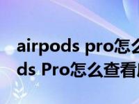 airpods pro怎么查看序列号是正品（AirPods Pro怎么查看序列号）