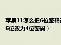 苹果11怎么把6位密码改为4位（iPhone11锁屏密码怎么从6位改为4位密码）