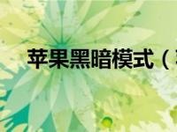 苹果黑暗模式（苹果黑暗模式在哪开启）