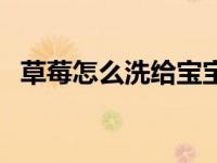 草莓怎么洗给宝宝吃才干净（草莓怎么洗）