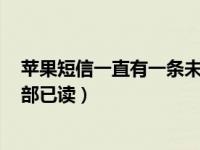 苹果短信一直有一条未读（iPhone11未读短信怎么设置全部已读）