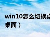 win10怎么切换桌面快捷键（win10怎么切换桌面）