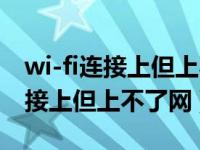 wi-fi连接上但上不了网光信号闪烁（wi-fi连接上但上不了网）