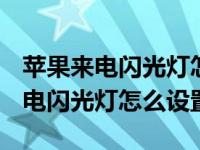 苹果来电闪光灯怎么设置iphone11（苹果来电闪光灯怎么设置）