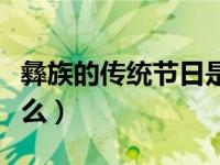 彝族的传统节日是什么（彝族的传统节日是什么）