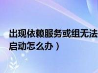 出现依赖服务或组无法启动怎么办（出现依赖服务或组无法启动怎么办）