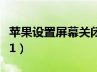苹果设置屏幕关闭时间（如果关闭苹果设置上1）