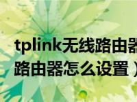 tplink无线路由器怎么设置密码（tplink无线路由器怎么设置）