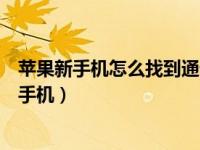 苹果新手机怎么找到通讯录联系人（苹果通讯录怎么导入新手机）