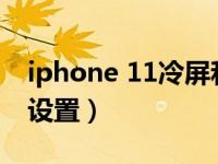 iphone 11冷屏和暖屏（iphone冷屏和暖屏设置）