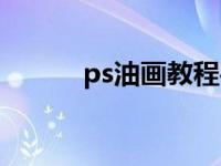 ps油画教程手绘（ps油画教程）