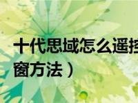 十代思域怎么遥控一键降窗（十代思域遥控降窗方法）