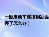 一键启动车遥控钥匙丢了怎么启动（汽车一键启动遥控钥匙丢了怎么办）