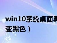 win10系统桌面黑色闪屏（win10任务栏怎么变黑色）