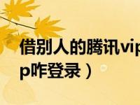 借别人的腾讯vip怎么扫码（借别人的腾讯vip咋登录）