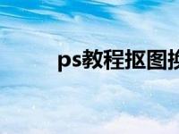 ps教程抠图换颜色（ps教程抠图）