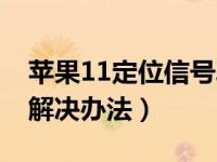 苹果11定位信号弱什么原因（苹果11信号弱解决办法）