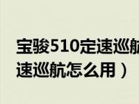 宝骏510定速巡航怎么用安全吗（宝骏510定速巡航怎么用）