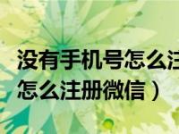 没有手机号怎么注册微信新账号（没有手机号怎么注册微信）