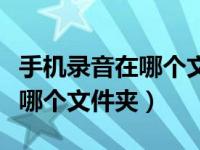 手机录音在哪个文件夹华为手机（手机录音在哪个文件夹）