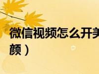 微信视频怎么开美颜功能（微信视频怎么开美颜）