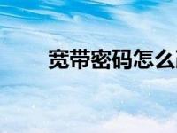 宽带密码怎么改（宽带密码怎么改）