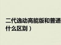 二代逸动高能版和普通版怎么区分（逸动高能版和普通版有什么区别）