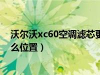 沃尔沃xc60空调滤芯更换教程（沃尔沃xc60空调滤芯在什么位置）