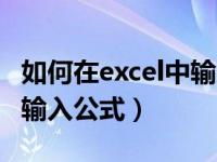 如何在excel中输入公式求和（如何在excel中输入公式）