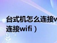 台式机怎么连接wifi不用网线卡（台式机怎么连接wifi）