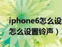 iphone6怎么设置铃声音质不好（iphone6怎么设置铃声）