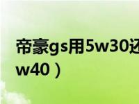 帝豪gs用5w30还是5w40（帝豪用5w30和5w40）