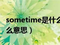 sometime是什么意思汉语（sometime是什么意思）