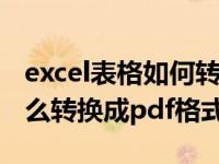 excel表格如何转换为pdf格式（excel表格怎么转换成pdf格式）