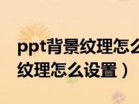 ppt背景纹理怎么设置白色大理石（ppt背景纹理怎么设置）