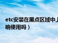 etc安装在黑点区域中上影响使用吗（etc安装在黑点区域影响使用吗）