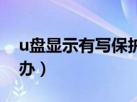 u盘显示有写保护怎么办（u盘有写保护怎么办）