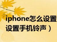 iphone怎么设置手机铃声免费（iphone怎么设置手机铃声）